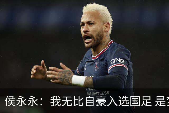 侯永永：我无比自豪入选国足 是梦寐以求的事情